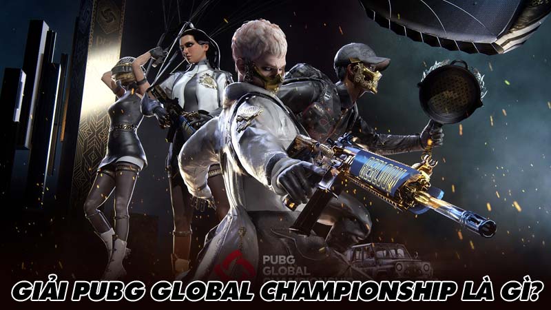 Giải PUBG Global Championship là gì?