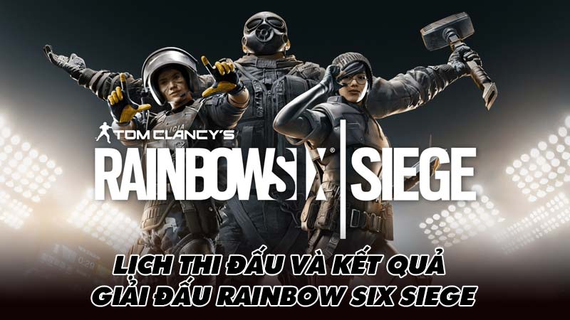 Lịch thi đấu và kết quả giải đấu Rainbow Six Siege
